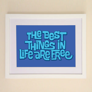 The Best Things In Life Are Free A4, A3 or 50cm x 70cm print