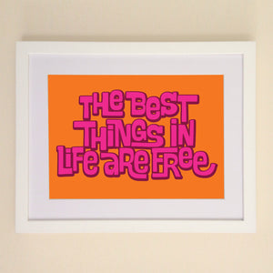 The Best Things In Life Are Free A4, A3 or 50cm x 70cm print