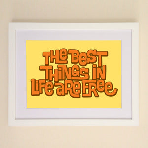 The Best Things In Life Are Free A4, A3 or 50cm x 70cm print