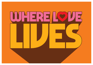 Where Love Lives A4, A3 or 50cm x 70cm print