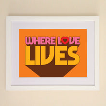 Load image into Gallery viewer, Where Love Lives A4, A3 or 50cm x 70cm print