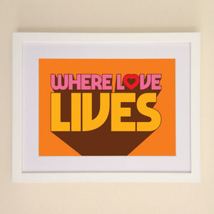 Where Love Lives A4, A3 or 50cm x 70cm print